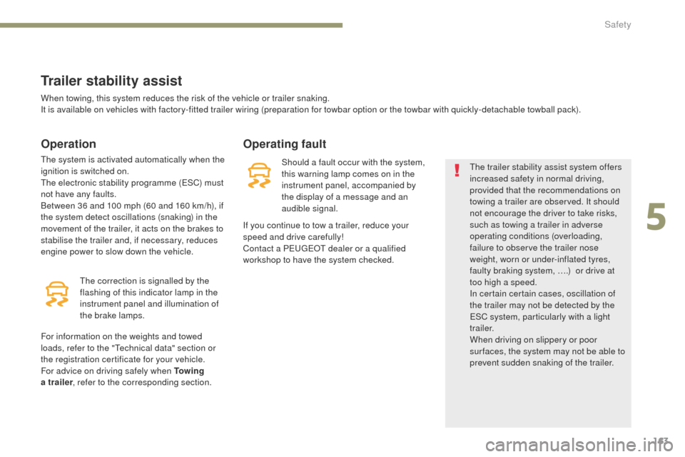 Peugeot 3008 Hybrid 4 2017  Owners Manual - RHD (UK. Australia) 163
3008-2_en_Chap05_securite_ed01-2016
Trailer stability assist
Operation
The system is activated automatically when the 
ignition is switched on.
The electronic stability programme (ESC) must 
not h