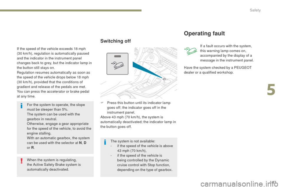 Peugeot 3008 Hybrid 4 2017  Owners Manual - RHD (UK. Australia) 167
3008-2_en_Chap05_securite_ed01-2016
For the system to operate, the slope 
must be steeper than 5%.
The system can be used with the 
gearbox in neutral.
Otherwise, engage a gear appropriate 
for th
