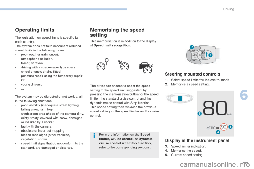 Peugeot 3008 Hybrid 4 2017  Owners Manual - RHD (UK. Australia) 229
3008-2_en_Chap06_conduite_ed01-2016
Memorising the speed 
setting
This memorisation is in addition to the display 
of Speed limit recognition.
The driver can choose to adapt the speed 
setting to 