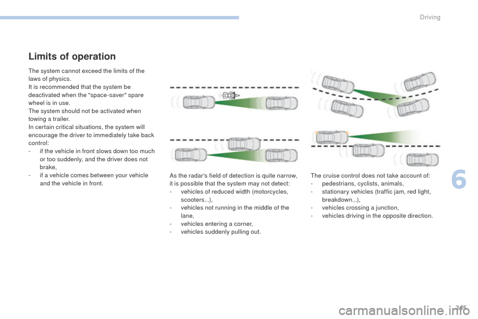 Peugeot 3008 Hybrid 4 2017  Owners Manual - RHD (UK. Australia) 245
3008-2_en_Chap06_conduite_ed01-2016
Limits of operation
The system cannot exceed the limits of the 
laws of physics.
It is recommended that the system be 
deactivated when the "space-saver" spare 