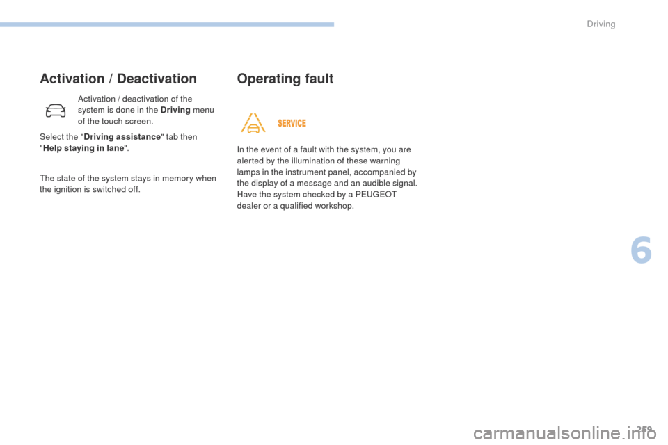 Peugeot 3008 Hybrid 4 2017 Owners Manual - RHD (UK. Australia) 259
3008-2_en_Chap06_conduite_ed01-2016
Activation / Deactivation
Activation / deactivation of the
system is done in the Driving menu
of the touch screen.
The state of the system stays in memory whe Peugeot 3008 Hybrid 4 2017 Owners Manual - RHD (UK. Australia) 259
3008-2_en_Chap06_conduite_ed01-2016
Activation / Deactivation
Activation / deactivation of the
system is done in the Driving menu
of the touch screen.
The state of the system stays in memory whe