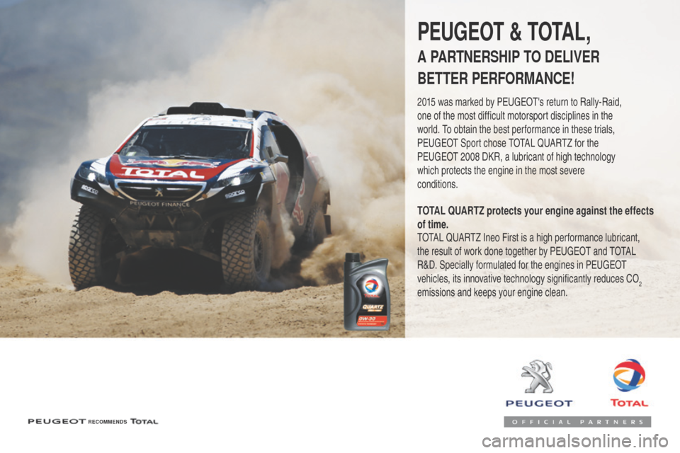 Peugeot 3008 Hybrid 4 2017 Owners Manual - RHD (UK. Australia) 3008-2_en_Chap07_infos-pratiques_ed01-2016
RECOMMENDS
PEUGEOT & TOTAL,
A PARTNERSHIP TO DELIVER
BETTER PERFORMANCE!
2015 was marked by PEUGEOTs return to Rally-Raid,
one of the most difficult motor Peugeot 3008 Hybrid 4 2017 Owners Manual - RHD (UK. Australia) 3008-2_en_Chap07_infos-pratiques_ed01-2016
RECOMMENDS
PEUGEOT & TOTAL,
A PARTNERSHIP TO DELIVER
BETTER PERFORMANCE!
2015 was marked by PEUGEOTs return to Rally-Raid,
one of the most difficult motor