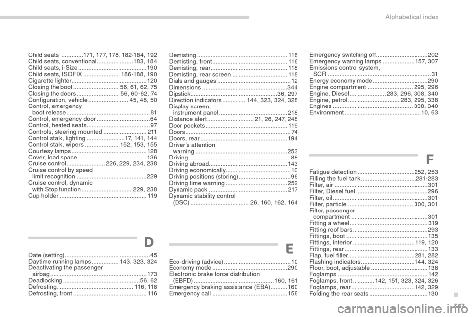 Peugeot 3008 Hybrid 4 2017  Owners Manual - RHD (UK. Australia) 347
3008-2_en_Chap11_index-alpha_ed01-2016
Demisting ......................................................11 6
Demisting, front  ............................................. 11 6
Demisting, rear
 ..