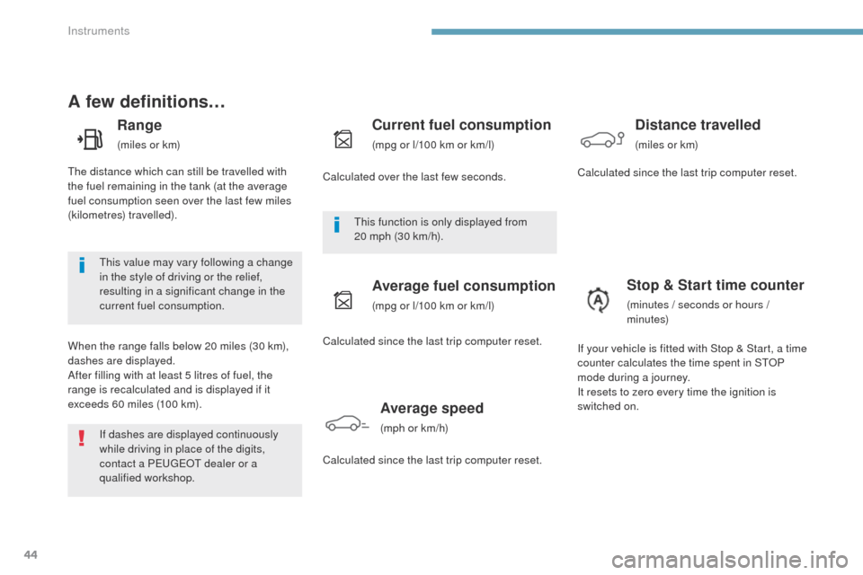 Peugeot 3008 Hybrid 4 2017 - RHD (UK. Australia) Service Manual 44
3008-2_en_Chap01_instruments-de-bord_ed01-2016
A few definitions…
Range
(miles or km)
When the range falls below 20 miles (30 km),
dashes are displayed.
After filling with at least 5 litres of f Peugeot 3008 Hybrid 4 2017 - RHD (UK. Australia) Service Manual 44
3008-2_en_Chap01_instruments-de-bord_ed01-2016
A few definitions…
Range
(miles or km)
When the range falls below 20 miles (30 km),
dashes are displayed.
After filling with at least 5 litres of f