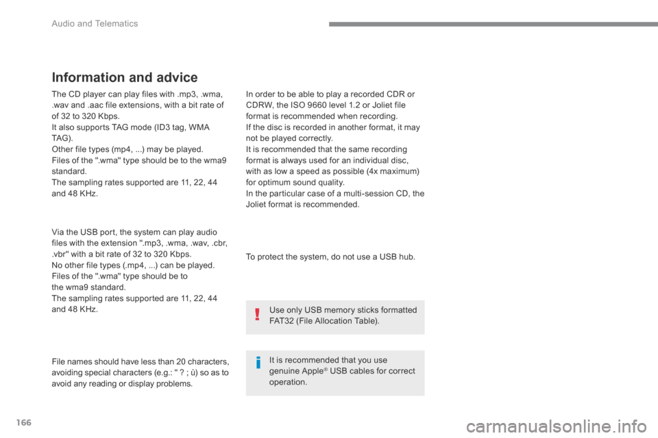 Peugeot 3008 Hybrid 4 2017 Owners Manual - RHD (UK. Australia) 166
Audio and Telematics
The CD player can play files with .mp3, .wma, .wav and .aac file extensions, with a bit rate of of 32 to 320 Kbps. It also supports TAG mode (ID3 tag, WMA TAG) . Other Peugeot 3008 Hybrid 4 2017 Owners Manual - RHD (UK. Australia) 166
Audio and Telematics
The CD player can play files with .mp3, .wma, .wav and .aac file extensions, with a bit rate of of 32 to 320 Kbps. It also supports TAG mode (ID3 tag, WMA TAG) . Other