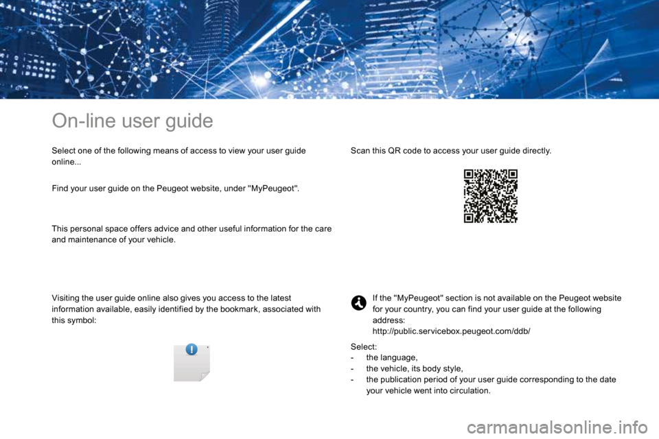 Peugeot 3008 Hybrid 4 2017 Owners Manual - RHD (UK. Australia) On-line user guide
Select one of the following means of access to view your user guide
online...
Visiting the user guide online also gives you access to the latest
information available, easily iden Peugeot 3008 Hybrid 4 2017 Owners Manual - RHD (UK. Australia) On-line user guide
Select one of the following means of access to view your user guide
online...
Visiting the user guide online also gives you access to the latest
information available, easily iden