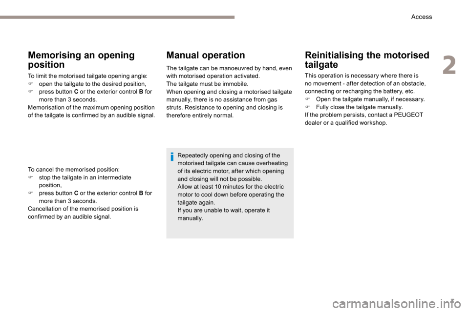 Peugeot 3008 Hybrid 4 2017 Owners Manual - RHD (UK. Australia) 7
Reinitialising the motorised
tailgate
This operation is necessary where there is
no movement - after detection of an obstacle,
connecting or recharging the battery, etc.
F Open the tailgate manua Peugeot 3008 Hybrid 4 2017 Owners Manual - RHD (UK. Australia) 7
Reinitialising the motorised
tailgate
This operation is necessary where there is
no movement - after detection of an obstacle,
connecting or recharging the battery, etc.
F Open the tailgate manua
