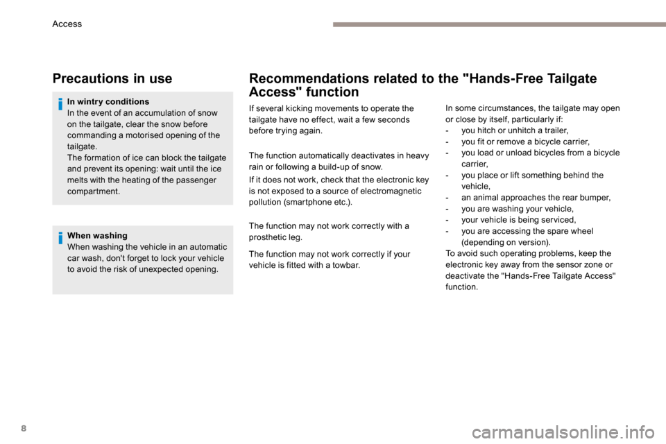 Peugeot 3008 Hybrid 4 2017 Owners Manual - RHD (UK. Australia) 8
Precautions in use
In wintry conditions
In the event of an accumulation of snow
on the tailgate, clear the snow before
commanding a motorised opening of the
tailgate.
The formation of ice can blo Peugeot 3008 Hybrid 4 2017 Owners Manual - RHD (UK. Australia) 8
Precautions in use
In wintry conditions
In the event of an accumulation of snow
on the tailgate, clear the snow before
commanding a motorised opening of the
tailgate.
The formation of ice can blo