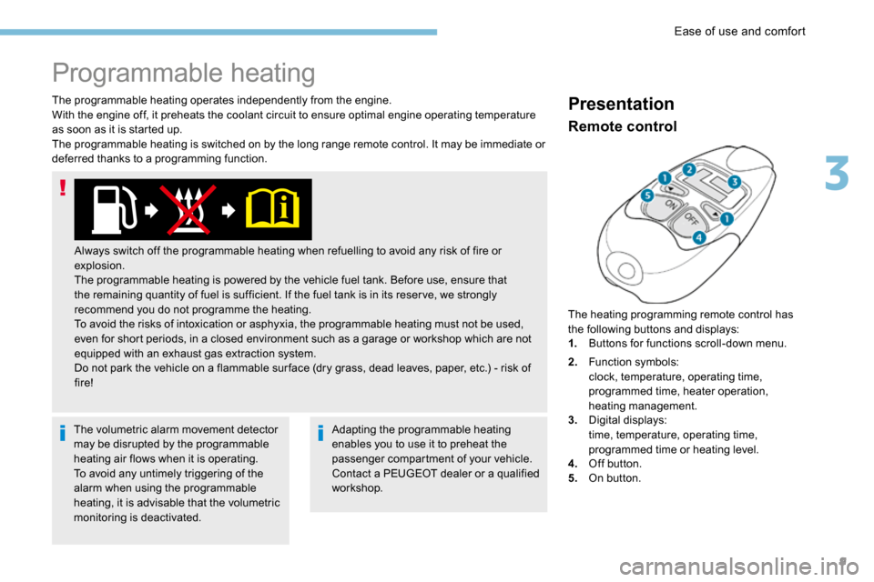 Peugeot 3008 Hybrid 4 2017 Owners Manual - RHD (UK. Australia) 9
The programmable heating operates independently from the engine.
With the engine off, it preheats the coolant circuit to ensure optimal engine operating temperature
as soon as it is started up.
The Peugeot 3008 Hybrid 4 2017 Owners Manual - RHD (UK. Australia) 9
The programmable heating operates independently from the engine.
With the engine off, it preheats the coolant circuit to ensure optimal engine operating temperature
as soon as it is started up.
The