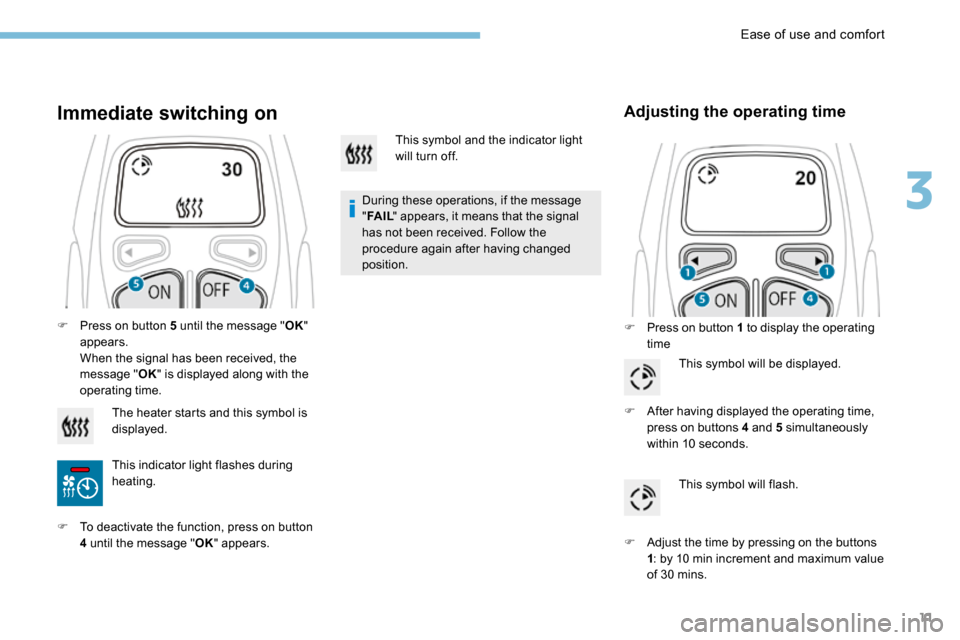 Peugeot 3008 Hybrid 4 2017  Owners Manual - RHD (UK. Australia) 11
Immediate switching on
During these operations, if the message 
"FA I L " appears, it means that the signal 
has not been received. Follow the 
procedure again after having changed 
position.
Adjus