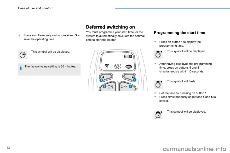 Peugeot 3008 Hybrid 4 2017 Owners Manual - RHD (UK. Australia) 12
Deferred switching on
You must programme your start time for the
system to automatically calculate the optimal
time to start the heater.
This symbol will be displayed.
F After having displayed th Peugeot 3008 Hybrid 4 2017 Owners Manual - RHD (UK. Australia) 12
Deferred switching on
You must programme your start time for the
system to automatically calculate the optimal
time to start the heater.
This symbol will be displayed.
F After having displayed th