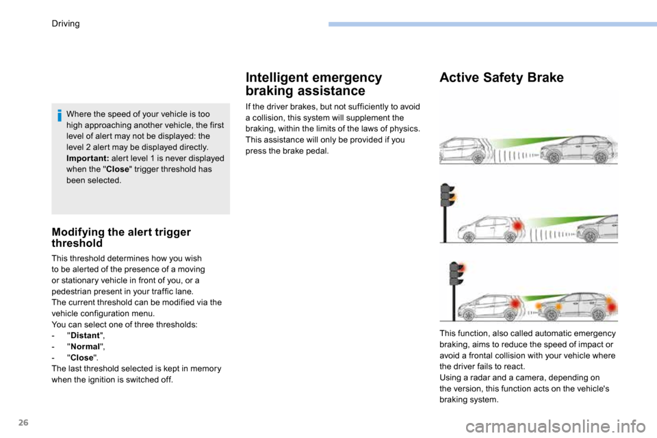 Peugeot 3008 Hybrid 4 2017 Owners Manual - RHD (UK. Australia) 26
Where the speed of your vehicle is too
high approaching another vehicle, the first
level of alert may not be displayed: the
level 2 alert may be displayed directly.
Important: alert level 1 is n Peugeot 3008 Hybrid 4 2017 Owners Manual - RHD (UK. Australia) 26
Where the speed of your vehicle is too
high approaching another vehicle, the first
level of alert may not be displayed: the
level 2 alert may be displayed directly.
Important: alert level 1 is n