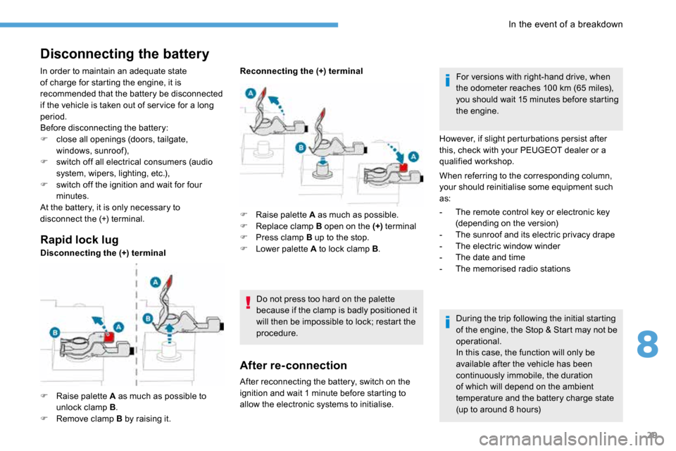 Peugeot 3008 Hybrid 4 2017 Owners Manual - RHD (UK. Australia) 29
Disconnecting the battery
Rapid lock lug
F Raise palette A as much as possible to
unlock clamp B .
F Remove clamp B by raising it. F
Raise palette A as much as possible.
F Replace clamp B ope Peugeot 3008 Hybrid 4 2017 Owners Manual - RHD (UK. Australia) 29
Disconnecting the battery
Rapid lock lug
F Raise palette A as much as possible to
unlock clamp B .
F Remove clamp B by raising it. F
Raise palette A as much as possible.
F Replace clamp B ope