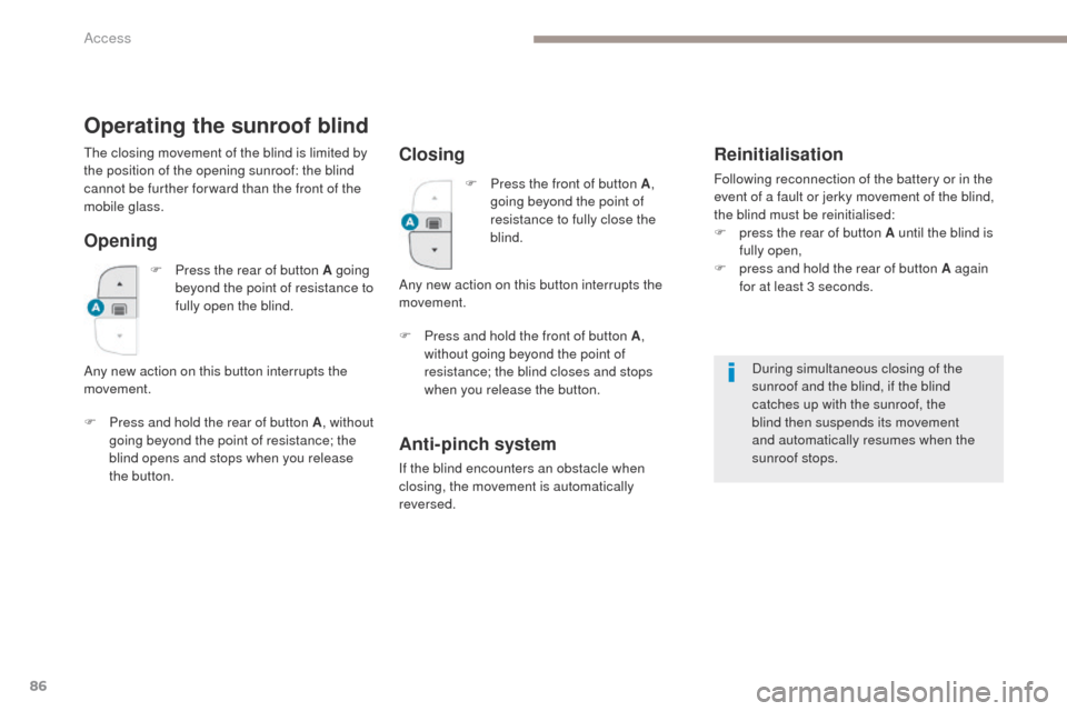 Peugeot 3008 Hybrid 4 2017  Owners Manual - RHD (UK. Australia) 86
3008-2_en_Chap02_ouvertures_ed01-2016
Operating the sunroof blind
Opening
F Press and hold the rear of button A, without 
going beyond the point of resistance; the 
blind opens and stops when you r