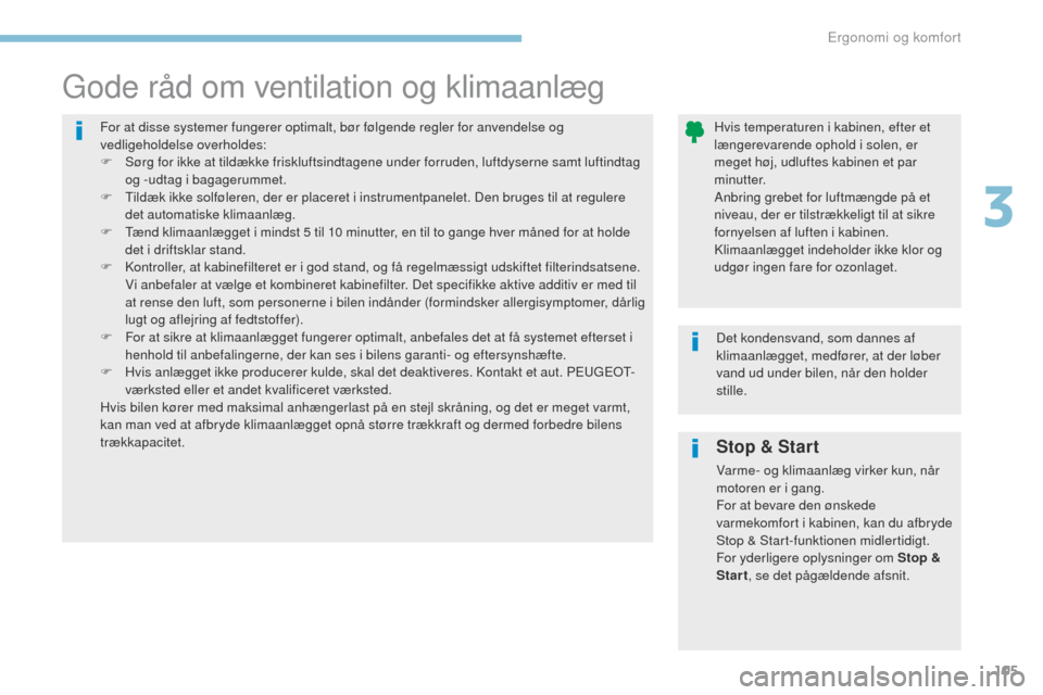 Peugeot 3008 Hybrid 4 2017 Instruktionsbog (in Danish) 105
3008-2_da_Chap03_ergonomie-et-confort_ed01-2016
Stop & Start
Varme- og klimaanlæg virker kun, når
motoren er i gang.
For at bevare den ønskede
varmekomfort i kabinen, kan du afbryde
Stop & S Peugeot 3008 Hybrid 4 2017 Instruktionsbog (in Danish) 105
3008-2_da_Chap03_ergonomie-et-confort_ed01-2016
Stop & Start
Varme- og klimaanlæg virker kun, når
motoren er i gang.
For at bevare den ønskede
varmekomfort i kabinen, kan du afbryde
Stop & S