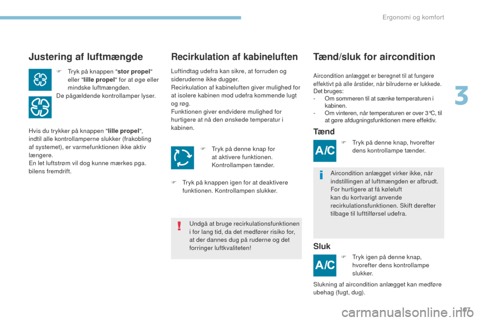Peugeot 3008 Hybrid 4 2017 Instruktionsbog (in Danish) 107
3008-2_da_Chap03_ergonomie-et-confort_ed01-2016
Justering af luftmængdeTænd/sluk for airconditionRecirkulation af kabineluften
Aircondition anlægget er beregnet til at fungere
effektivt på al Peugeot 3008 Hybrid 4 2017 Instruktionsbog (in Danish) 107
3008-2_da_Chap03_ergonomie-et-confort_ed01-2016
Justering af luftmængdeTænd/sluk for airconditionRecirkulation af kabineluften
Aircondition anlægget er beregnet til at fungere
effektivt på al