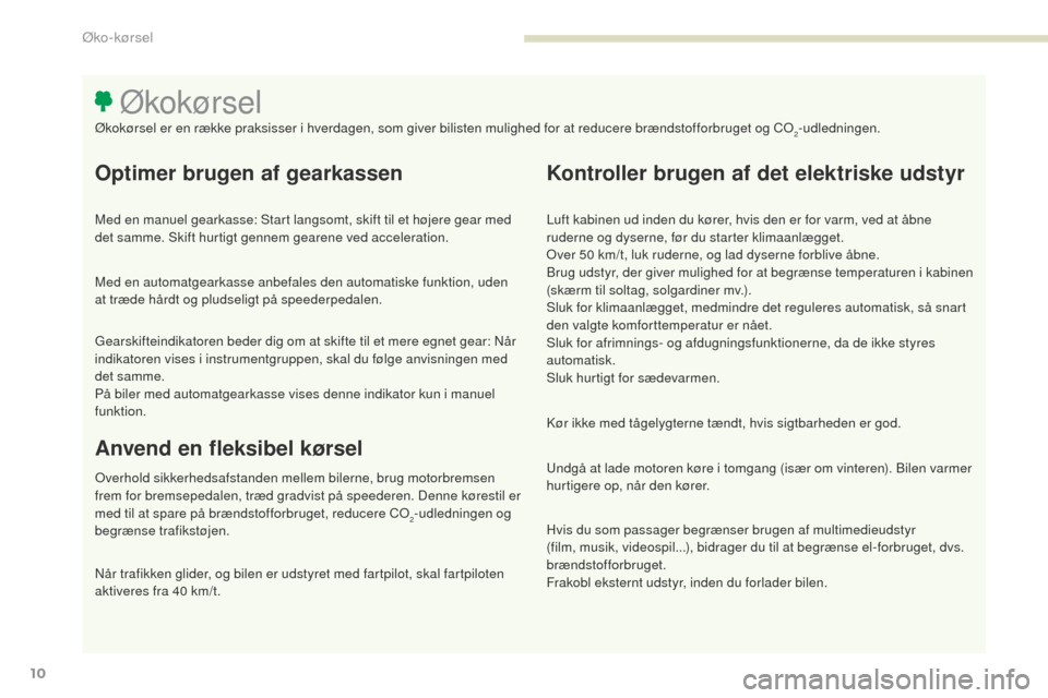 Peugeot 3008 Hybrid 4 2017 Instruktionsbog (in Danish) 3008-2_da_Chap00c_eco-conduite_ed01-2016
10
Optimer brugen af gearkassen
Med en manuel gearkasse: Start langsomt, skift til et højere gear med
det samme. Skift hurtigt gennem gearene ved acceleratio Peugeot 3008 Hybrid 4 2017 Instruktionsbog (in Danish) 3008-2_da_Chap00c_eco-conduite_ed01-2016
10
Optimer brugen af gearkassen
Med en manuel gearkasse: Start langsomt, skift til et højere gear med
det samme. Skift hurtigt gennem gearene ved acceleratio