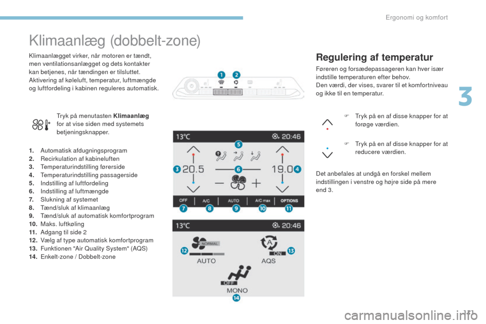 Peugeot 3008 Hybrid 4 2017  Instruktionsbog (in Danish) 111
3008-2_da_Chap03_ergonomie-et-confort_ed01-2016
Klimaanlæg (dobbelt-zone)
1. Automatisk afdugningsprogram
2. Recirkulation af kabineluften
3.
 

t
e
 mperaturindstilling førerside
4.
 

t
e
 mpe