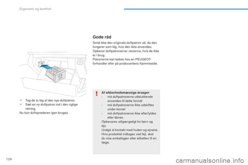 Peugeot 3008 Hybrid 4 2017 Instruktionsbog (in Danish) 126
3008-2_da_Chap03_ergonomie-et-confort_ed01-2016
Gode råd
Smid ikke den originale duftpatron ud, da den
fungerer som låg, hvis den ikke anvendes.
op
bevar duftpatronerne i etuierne, hvis de ikke Peugeot 3008 Hybrid 4 2017 Instruktionsbog (in Danish) 126
3008-2_da_Chap03_ergonomie-et-confort_ed01-2016
Gode råd
Smid ikke den originale duftpatron ud, da den
fungerer som låg, hvis den ikke anvendes.
op
bevar duftpatronerne i etuierne, hvis de ikke