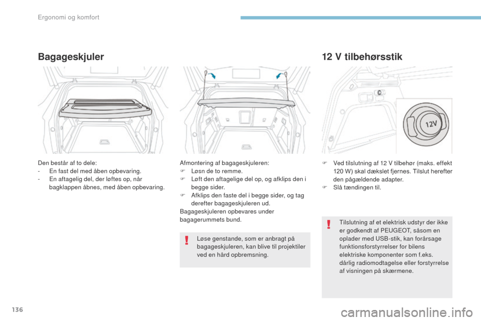 Peugeot 3008 Hybrid 4 2017  Instruktionsbog (in Danish) 136
3008-2_da_Chap03_ergonomie-et-confort_ed01-2016
Bagageskjuler
Den består af to dele:
-  en f ast del med åben opbevaring.
-
  e
n a
 ftagelig del, der løftes op, når 
bagklappen åbnes, med å