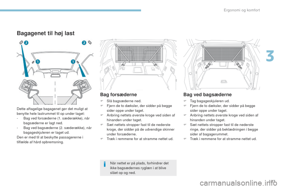 Peugeot 3008 Hybrid 4 2017 Instruktionsbog (in Danish) 137
3008-2_da_Chap03_ergonomie-et-confort_ed01-2016
Bagagenet til høj last
Dette aftagelige bagagenet gør det muligt at
benytte hele lastrummet til op under taget:
-
B
ag ved forsæderne (1. sæd Peugeot 3008 Hybrid 4 2017 Instruktionsbog (in Danish) 137
3008-2_da_Chap03_ergonomie-et-confort_ed01-2016
Bagagenet til høj last
Dette aftagelige bagagenet gør det muligt at
benytte hele lastrummet til op under taget:
-
B
ag ved forsæderne (1. sæd