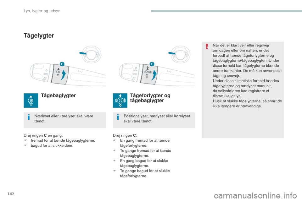 Peugeot 3008 Hybrid 4 2017 Instruktionsbog (in Danish) 142
3008-2_da_Chap04_eclairage-et-visibilite_ed01-2016
Når det er klart vejr eller regnvejr
om dagen eller om natten, er det
forbudt at tænde tågeforlygterne og
tågebaglygterne/tågebaglygten. Peugeot 3008 Hybrid 4 2017 Instruktionsbog (in Danish) 142
3008-2_da_Chap04_eclairage-et-visibilite_ed01-2016
Når det er klart vejr eller regnvejr
om dagen eller om natten, er det
forbudt at tænde tågeforlygterne og
tågebaglygterne/tågebaglygten.