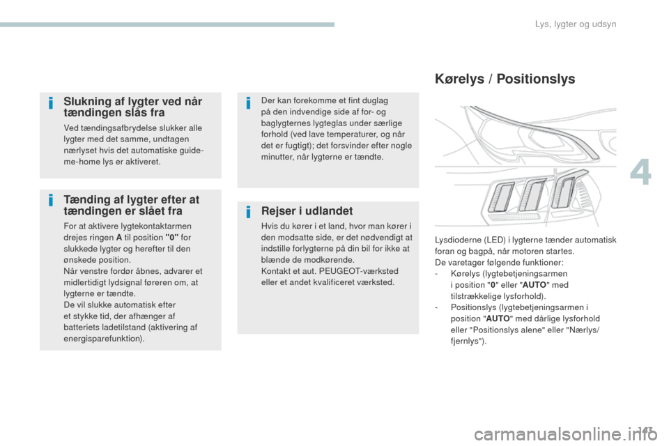 Peugeot 3008 Hybrid 4 2017 Instruktionsbog (in Danish) 143
3008-2_da_Chap04_eclairage-et-visibilite_ed01-2016
Tænding af lygter efter at
tændingen er slået fra
For at aktivere lygtekontaktarmen
drejes ringen A til position "0" for
slukkede lygter og Peugeot 3008 Hybrid 4 2017 Instruktionsbog (in Danish) 143
3008-2_da_Chap04_eclairage-et-visibilite_ed01-2016
Tænding af lygter efter at
tændingen er slået fra
For at aktivere lygtekontaktarmen
drejes ringen A til position "0" for
slukkede lygter og