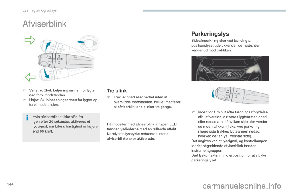 Peugeot 3008 Hybrid 4 2017 Instruktionsbog (in Danish) 144
3008-2_da_Chap04_eclairage-et-visibilite_ed01-2016
Afviserblink
F Venstre: Skub betjeningsarmen for lygter ned forbi modstanden.
F
H
øjre: Skub betjeningsarmen for lygter op
forbi modstanden. Peugeot 3008 Hybrid 4 2017 Instruktionsbog (in Danish) 144
3008-2_da_Chap04_eclairage-et-visibilite_ed01-2016
Afviserblink
F Venstre: Skub betjeningsarmen for lygter ned forbi modstanden.
F
H
øjre: Skub betjeningsarmen for lygter op
forbi modstanden.