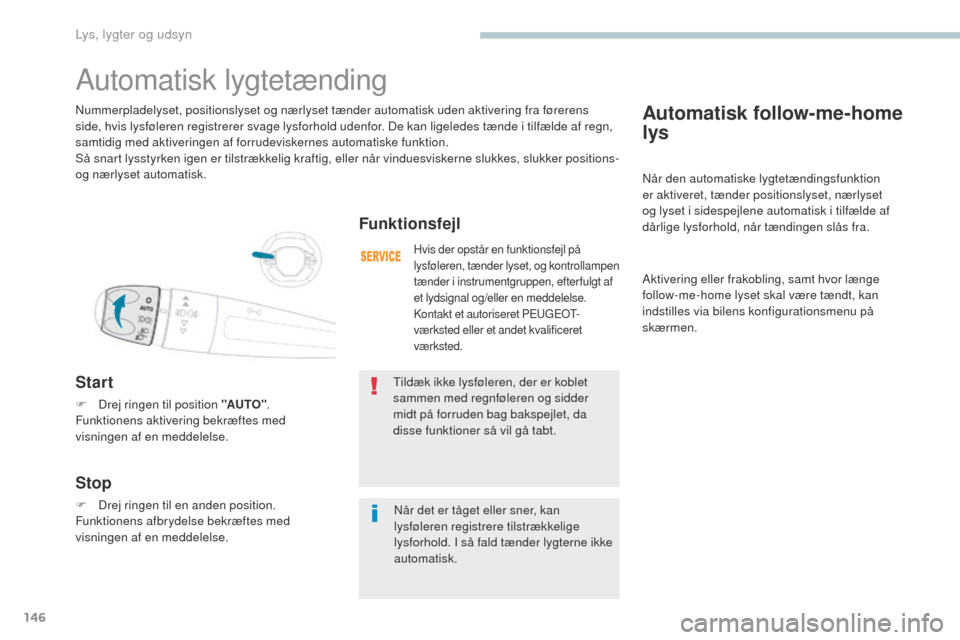 Peugeot 3008 Hybrid 4 2017 Instruktionsbog (in Danish) 146
3008-2_da_Chap04_eclairage-et-visibilite_ed01-2016
Automatisk follow-me-home
lys
Når den automatiske lygtetændingsfunktion
er aktiveret, tænder positionslyset, nærlyset
og lyset i sidespejl Peugeot 3008 Hybrid 4 2017 Instruktionsbog (in Danish) 146
3008-2_da_Chap04_eclairage-et-visibilite_ed01-2016
Automatisk follow-me-home
lys
Når den automatiske lygtetændingsfunktion
er aktiveret, tænder positionslyset, nærlyset
og lyset i sidespejl