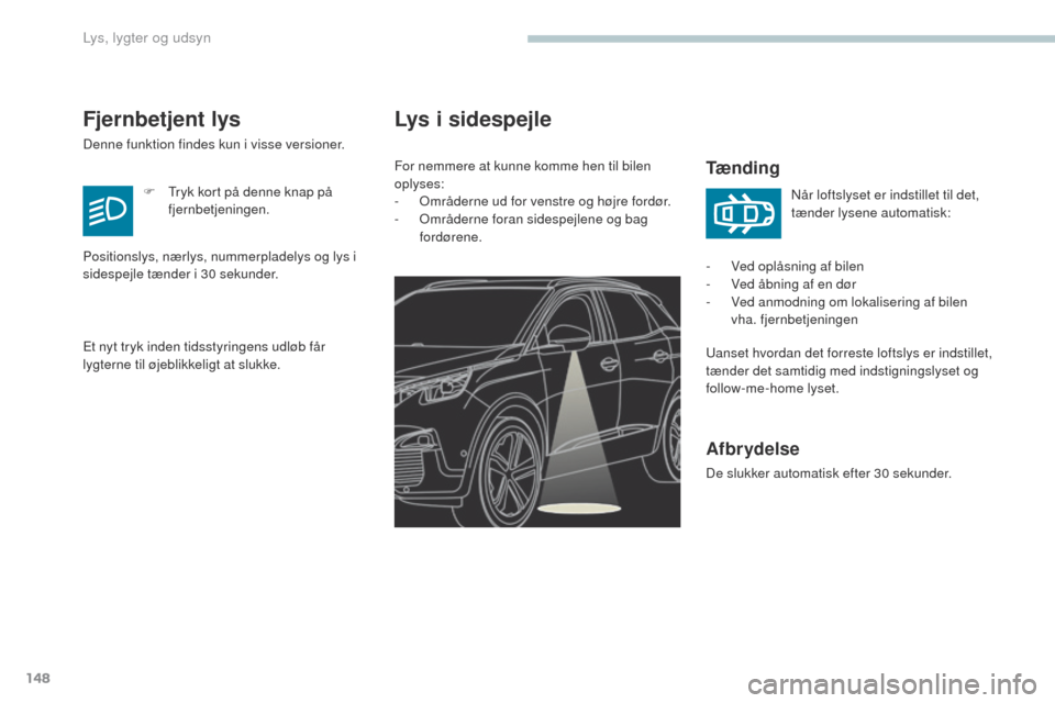 Peugeot 3008 Hybrid 4 2017 Instruktionsbog (in Danish) 148
3008-2_da_Chap04_eclairage-et-visibilite_ed01-2016
Lys i sidespejle
Tænding
uanset hvordan det forreste loftslys er indstillet,
tænder det samtidig med indstigningslyset og
follow-me-home lyse Peugeot 3008 Hybrid 4 2017 Instruktionsbog (in Danish) 148
3008-2_da_Chap04_eclairage-et-visibilite_ed01-2016
Lys i sidespejle
Tænding
uanset hvordan det forreste loftslys er indstillet,
tænder det samtidig med indstigningslyset og
follow-me-home lyse