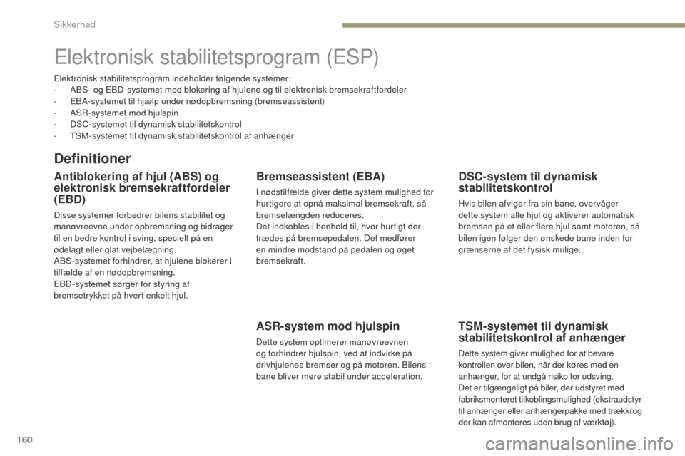 Peugeot 3008 Hybrid 4 2017 Instruktionsbog (in Danish) 160
3008-2_da_Chap05_securite_ed01-2016
elektronisk stabilitetsprogram (eSP)
Definitioner
Antiblokering af hjul (ABS) og
elektronisk bremsekraftfordeler
(EBD)
Disse systemer forbedrer bilens stabili Peugeot 3008 Hybrid 4 2017 Instruktionsbog (in Danish) 160
3008-2_da_Chap05_securite_ed01-2016
elektronisk stabilitetsprogram (eSP)
Definitioner
Antiblokering af hjul (ABS) og
elektronisk bremsekraftfordeler
(EBD)
Disse systemer forbedrer bilens stabili