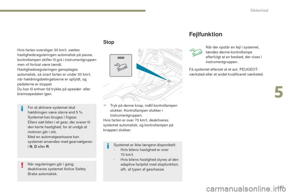 Peugeot 3008 Hybrid 4 2017  Instruktionsbog (in Danish) 167
3008-2_da_Chap05_securite_ed01-2016
For at aktivere systemet skal 
hældningen være større end 5 %.
Systemet kan bruges i frigear.
el
lers sæt bilen i et gear, der svarer til 
den kørte hastig