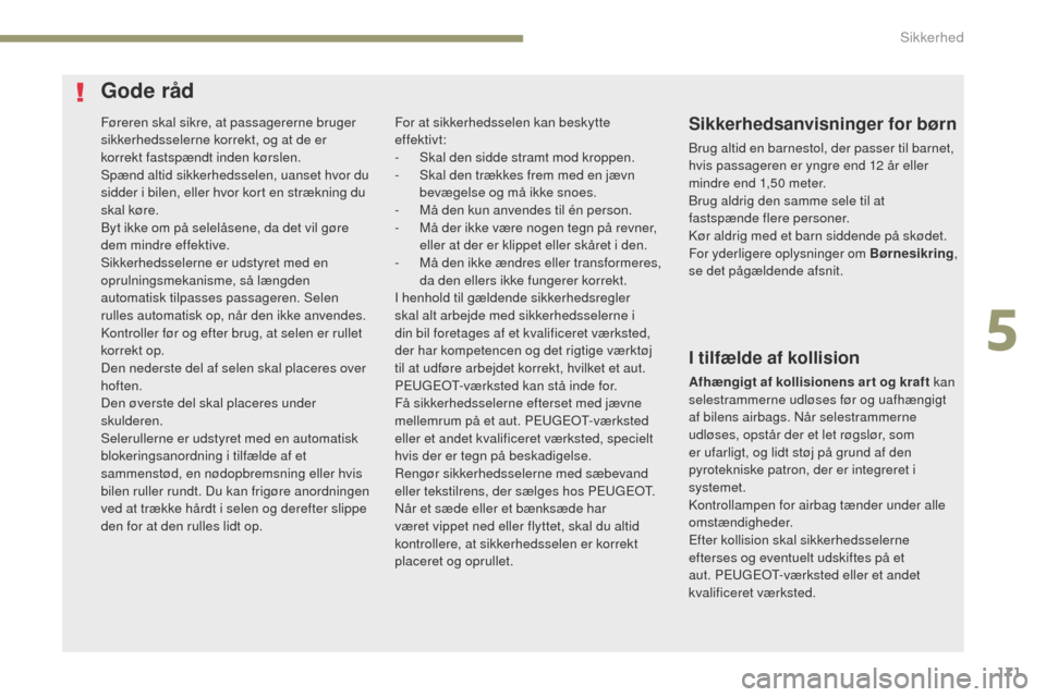 Peugeot 3008 Hybrid 4 2017 Instruktionsbog (in Danish) 171
3008-2_da_Chap05_securite_ed01-2016
Føreren skal sikre, at passagererne bruger
sikkerhedsselerne korrekt, og at de er
korrekt fastspændt inden kørslen.
Spænd altid sikkerhedsselen, uanset hv Peugeot 3008 Hybrid 4 2017 Instruktionsbog (in Danish) 171
3008-2_da_Chap05_securite_ed01-2016
Føreren skal sikre, at passagererne bruger
sikkerhedsselerne korrekt, og at de er
korrekt fastspændt inden kørslen.
Spænd altid sikkerhedsselen, uanset hv