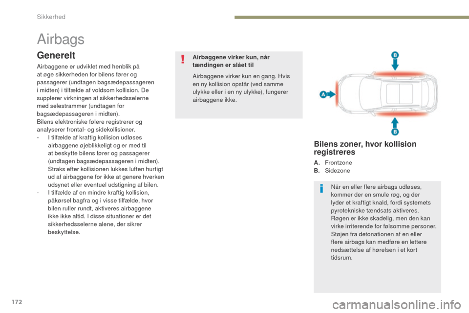 Peugeot 3008 Hybrid 4 2017 Instruktionsbog (in Danish) 172
3008-2_da_Chap05_securite_ed01-2016
Airbags
Generelt
Airbaggene er udviklet med henblik på
at øge sikkerheden for bilens fører og
passagerer (undtagen bagsædepassageren
i midten) i tilfæld Peugeot 3008 Hybrid 4 2017 Instruktionsbog (in Danish) 172
3008-2_da_Chap05_securite_ed01-2016
Airbags
Generelt
Airbaggene er udviklet med henblik på
at øge sikkerheden for bilens fører og
passagerer (undtagen bagsædepassageren
i midten) i tilfæld