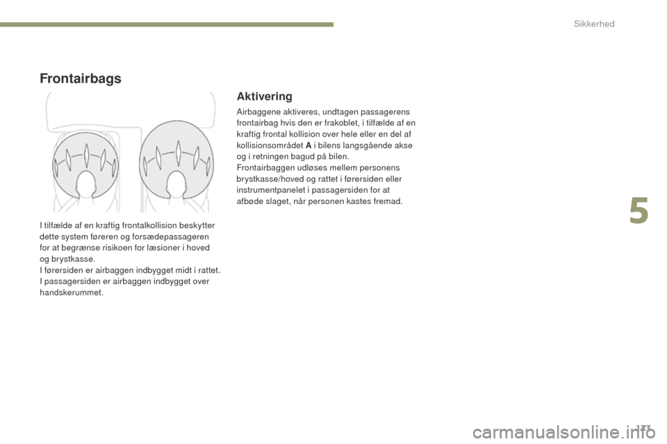 Peugeot 3008 Hybrid 4 2017 Instruktionsbog (in Danish) 173
3008-2_da_Chap05_securite_ed01-2016
Frontairbags
Aktivering
Airbaggene aktiveres, undtagen passagerens
frontairbag hvis den er frakoblet, i tilfælde af en
kraftig frontal kollision over hele el Peugeot 3008 Hybrid 4 2017 Instruktionsbog (in Danish) 173
3008-2_da_Chap05_securite_ed01-2016
Frontairbags
Aktivering
Airbaggene aktiveres, undtagen passagerens
frontairbag hvis den er frakoblet, i tilfælde af en
kraftig frontal kollision over hele el