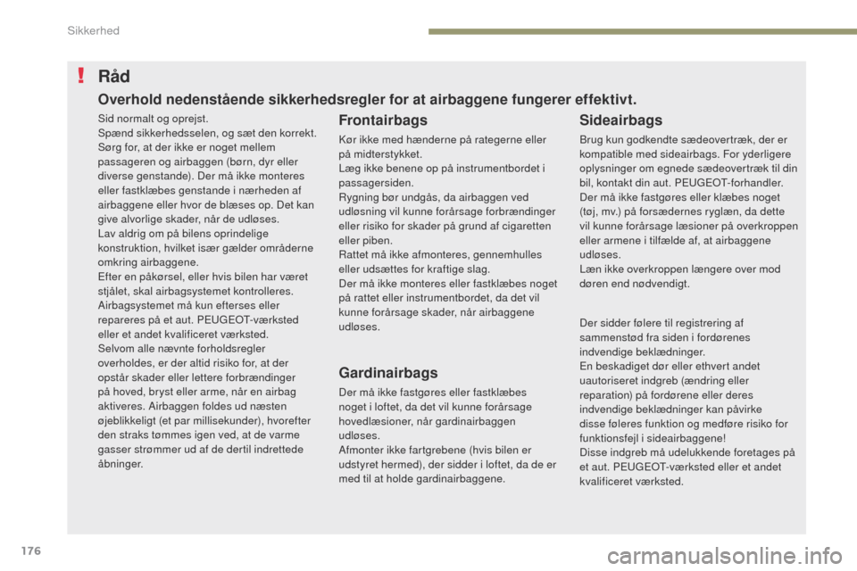 Peugeot 3008 Hybrid 4 2017 Instruktionsbog (in Danish) 176
3008-2_da_Chap05_securite_ed01-2016
Råd
Frontairbags
Kør ikke med hænderne på rategerne eller
på midterstykket.
Læg ikke benene op på instrumentbordet i
passagersiden.
Rygning bør undgå Peugeot 3008 Hybrid 4 2017 Instruktionsbog (in Danish) 176
3008-2_da_Chap05_securite_ed01-2016
Råd
Frontairbags
Kør ikke med hænderne på rategerne eller
på midterstykket.
Læg ikke benene op på instrumentbordet i
passagersiden.
Rygning bør undgå