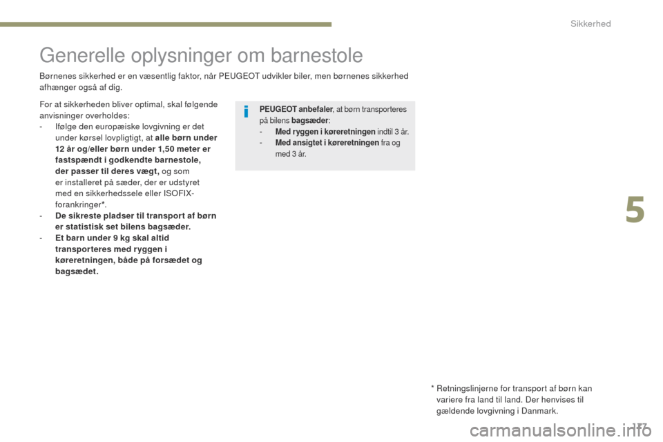 Peugeot 3008 Hybrid 4 2017 Instruktionsbog (in Danish) 177
3008-2_da_Chap05_securite_ed01-2016
generelle oplysninger om barnestole
Børnenes sikkerhed er en væsentlig faktor, når Peugeot ud vikler biler, men børnenes sikkerhed
afhænger også af dig.
Peugeot 3008 Hybrid 4 2017 Instruktionsbog (in Danish) 177
3008-2_da_Chap05_securite_ed01-2016
generelle oplysninger om barnestole
Børnenes sikkerhed er en væsentlig faktor, når Peugeot ud vikler biler, men børnenes sikkerhed
afhænger også af dig.