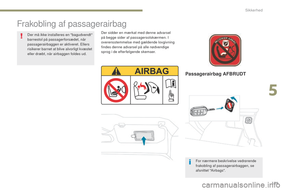 Peugeot 3008 Hybrid 4 2017 Instruktionsbog (in Danish) 179
3008-2_da_Chap05_securite_ed01-2016
Passagerairbag AFBRUDT
Frakobling af passagerairbag
Der sidder en mærkat med denne advarsel
på begge sider af passagersolskærmen. I
overensstemmelse med g Peugeot 3008 Hybrid 4 2017 Instruktionsbog (in Danish) 179
3008-2_da_Chap05_securite_ed01-2016
Passagerairbag AFBRUDT
Frakobling af passagerairbag
Der sidder en mærkat med denne advarsel
på begge sider af passagersolskærmen. I
overensstemmelse med g