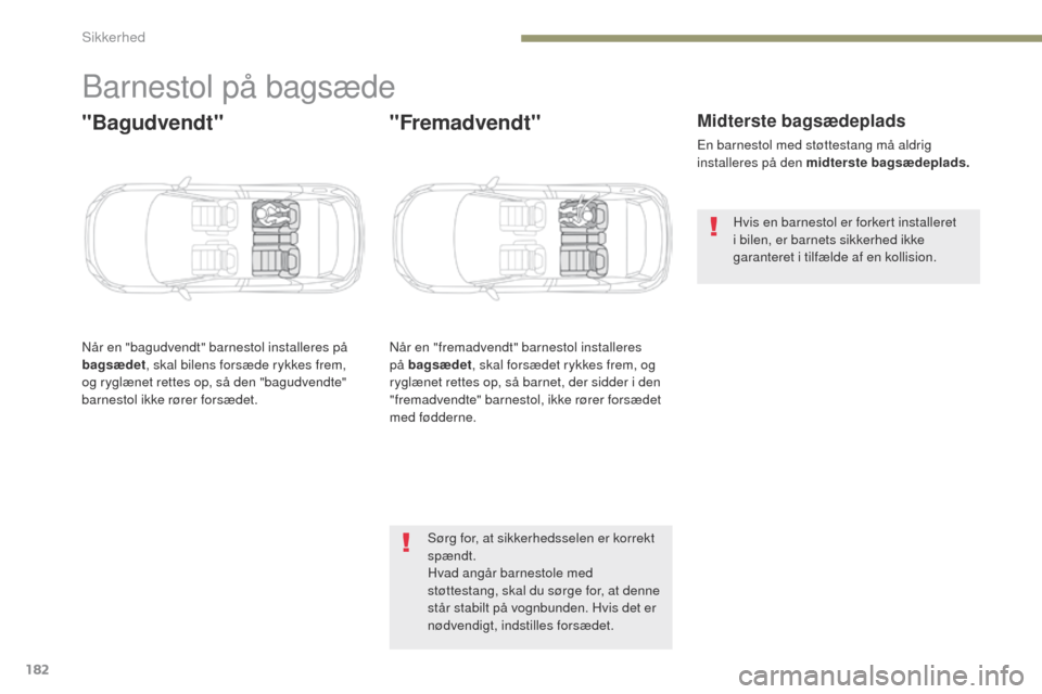 Peugeot 3008 Hybrid 4 2017 Instruktionsbog (in Danish) 182
3008-2_da_Chap05_securite_ed01-2016
Barnestol på bagsæde
"Bagudvendt"
Når en "bagudvendt" barnestol installeres på
bagsædet, skal bilens forsæde rykkes frem,
og ryglænet rettes op, så de Peugeot 3008 Hybrid 4 2017 Instruktionsbog (in Danish) 182
3008-2_da_Chap05_securite_ed01-2016
Barnestol på bagsæde
"Bagudvendt"
Når en "bagudvendt" barnestol installeres på
bagsædet, skal bilens forsæde rykkes frem,
og ryglænet rettes op, så de