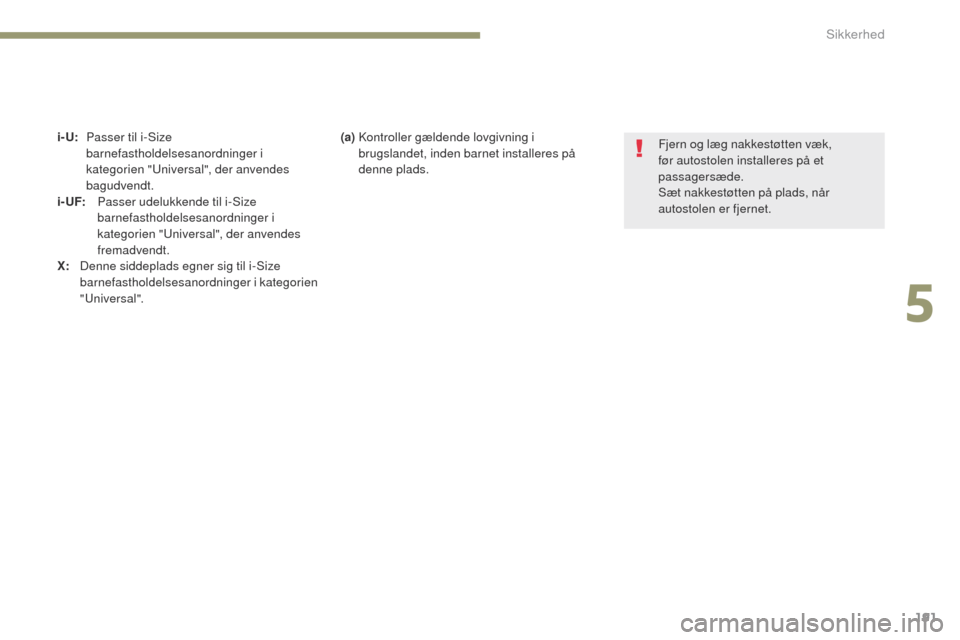 Peugeot 3008 Hybrid 4 2017 Instruktionsbog (in Danish) 191
3008-2_da_Chap05_securite_ed01-2016
i- U: Passer til i-Size barnefastholdelsesanordninger i
kategorien "
un
iversal", der anvendes
bagudvendt.
i - UF:
P
asser udelukkende til i-Size
barnefas Peugeot 3008 Hybrid 4 2017 Instruktionsbog (in Danish) 191
3008-2_da_Chap05_securite_ed01-2016
i- U: Passer til i-Size barnefastholdelsesanordninger i
kategorien "
un
iversal", der anvendes
bagudvendt.
i - UF:
P
asser udelukkende til i-Size
barnefas