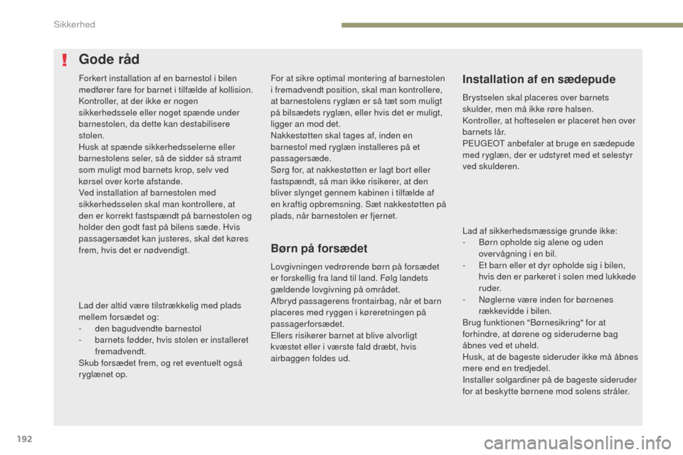 Peugeot 3008 Hybrid 4 2017 Instruktionsbog (in Danish) 192
3008-2_da_Chap05_securite_ed01-2016
For at sikre optimal montering af barnestolen
i fremadvendt position, skal man kontrollere,
at barnestolens ryglæn er så tæt som muligt
på bilsædets ryg Peugeot 3008 Hybrid 4 2017 Instruktionsbog (in Danish) 192
3008-2_da_Chap05_securite_ed01-2016
For at sikre optimal montering af barnestolen
i fremadvendt position, skal man kontrollere,
at barnestolens ryglæn er så tæt som muligt
på bilsædets ryg
