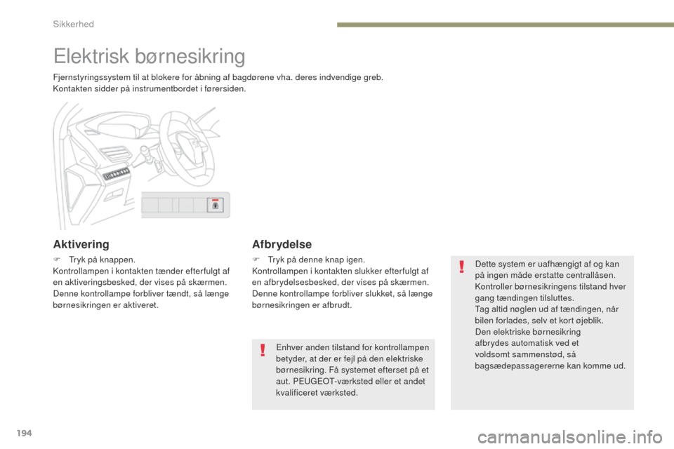 Peugeot 3008 Hybrid 4 2017 Instruktionsbog (in Danish) 194
3008-2_da_Chap05_securite_ed01-2016
elektrisk børnesikring
Fjernstyringssystem til at blokere for åbning af bagdørene vha. deres indvendige greb.
Kontakten sidder på instrumentbordet i førers Peugeot 3008 Hybrid 4 2017 Instruktionsbog (in Danish) 194
3008-2_da_Chap05_securite_ed01-2016
elektrisk børnesikring
Fjernstyringssystem til at blokere for åbning af bagdørene vha. deres indvendige greb.
Kontakten sidder på instrumentbordet i førers