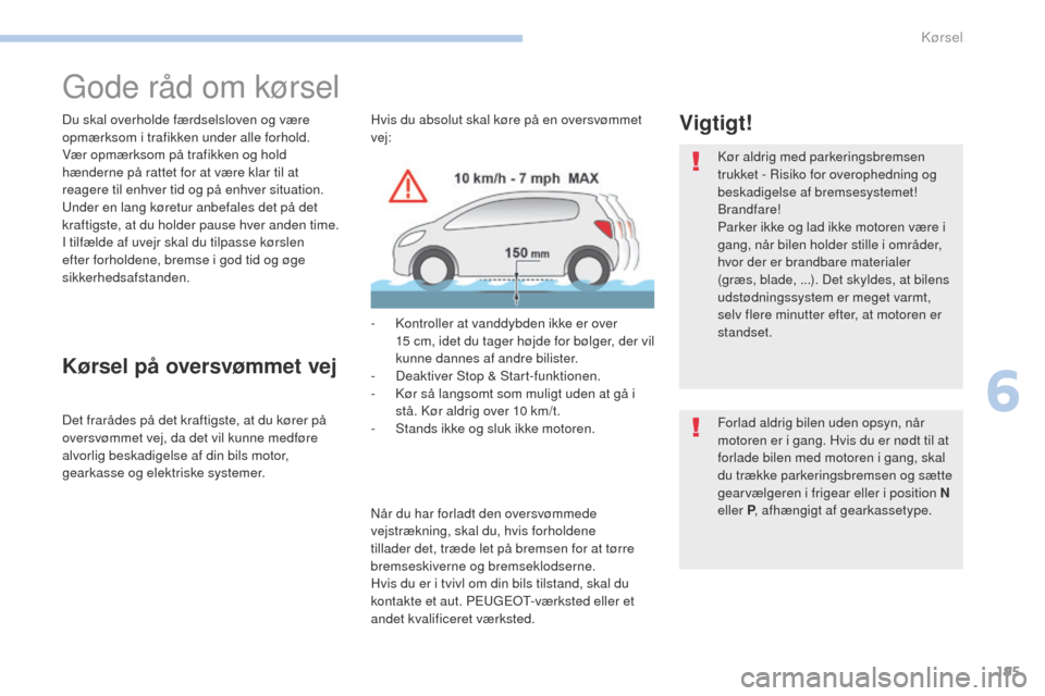Peugeot 3008 Hybrid 4 2017 Instruktionsbog (in Danish) 195
3008-2_da_Chap06_conduite_ed01-2016
gode råd om kørsel
Du skal overholde færdselsloven og være
opmærksom i trafikken under alle forhold.
Vær opmærksom på trafikken og hold
hænderne på Peugeot 3008 Hybrid 4 2017 Instruktionsbog (in Danish) 195
3008-2_da_Chap06_conduite_ed01-2016
gode råd om kørsel
Du skal overholde færdselsloven og være
opmærksom i trafikken under alle forhold.
Vær opmærksom på trafikken og hold
hænderne på