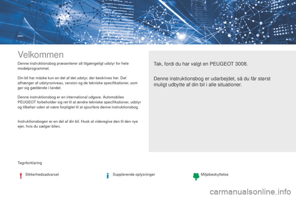 Peugeot 3008 Hybrid 4 2017  Instruktionsbog (in Danish) tegnforklaring Denne instruktionsbog præsenterer alt tilgængeligt udstyr for hele 
modelprogrammet.
Velkommen
tak, fordi du har valgt en Peugeot 3008.
Denne instruktionsbog er udarbejdet, så du få