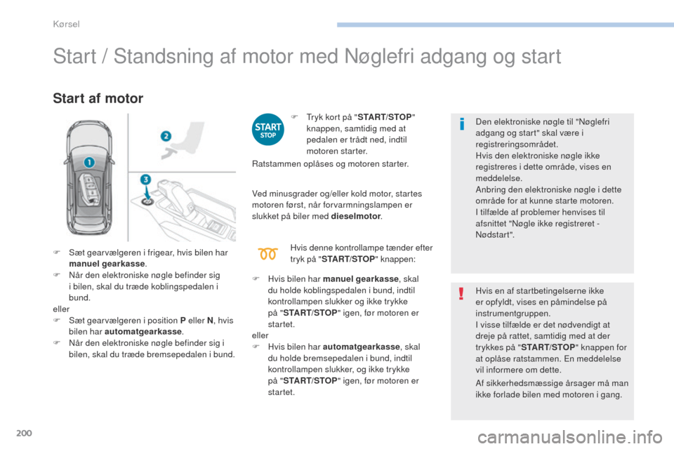 Peugeot 3008 Hybrid 4 2017 Instruktionsbog (in Danish) 200
3008-2_da_Chap06_conduite_ed01-2016
Start / Standsning af motor med Nøglefri adgang og start
Start af motor
F tryk kort på "START/STOP"
knappen, samtidig med at
pedalen er trådt ned, indtil Peugeot 3008 Hybrid 4 2017 Instruktionsbog (in Danish) 200
3008-2_da_Chap06_conduite_ed01-2016
Start / Standsning af motor med Nøglefri adgang og start
Start af motor
F tryk kort på "START/STOP"
knappen, samtidig med at
pedalen er trådt ned, indtil