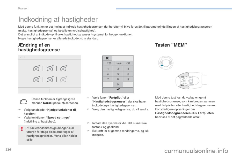 Peugeot 3008 Hybrid 4 2017  Instruktionsbog (in Danish) 226
3008-2_da_Chap06_conduite_ed01-2016
Indkodning af hastigheder
Med denne funktion er det muligt at indkode hastighedsgrænser, der herefter vil blive foreslået til parameterindstillingen af hastig