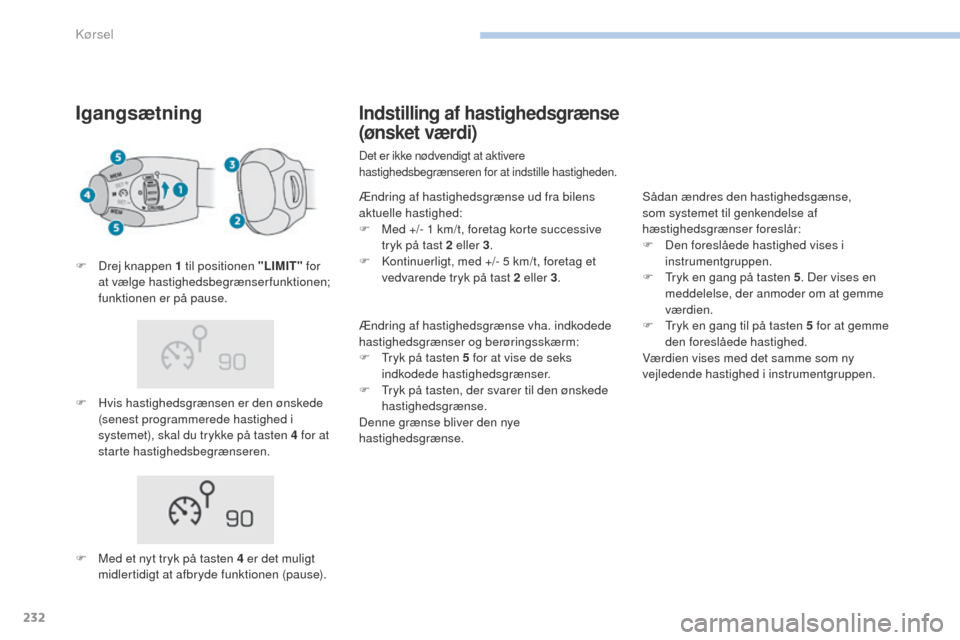 Peugeot 3008 Hybrid 4 2017 Instruktionsbog (in Danish) 232
3008-2_da_Chap06_conduite_ed01-2016
Igangsætning
F Hvis hastighedsgrænsen er den ønskede (senest programmerede hastighed i
systemet), skal du trykke på tasten 4 for at
starte hastighedsbegr Peugeot 3008 Hybrid 4 2017 Instruktionsbog (in Danish) 232
3008-2_da_Chap06_conduite_ed01-2016
Igangsætning
F Hvis hastighedsgrænsen er den ønskede (senest programmerede hastighed i
systemet), skal du trykke på tasten 4 for at
starte hastighedsbegr