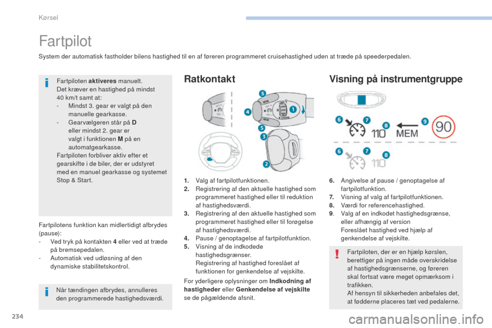 Peugeot 3008 Hybrid 4 2017 Instruktionsbog (in Danish) 234
3008-2_da_Chap06_conduite_ed01-2016
Far tpilot
1. Valg af fartpilotfunktionen.
2. Registrering af den aktuelle hastighed som
programmeret hastighed eller til reduktion
af hastighedsværdi.
3.
R Peugeot 3008 Hybrid 4 2017 Instruktionsbog (in Danish) 234
3008-2_da_Chap06_conduite_ed01-2016
Far tpilot
1. Valg af fartpilotfunktionen.
2. Registrering af den aktuelle hastighed som
programmeret hastighed eller til reduktion
af hastighedsværdi.
3.
R