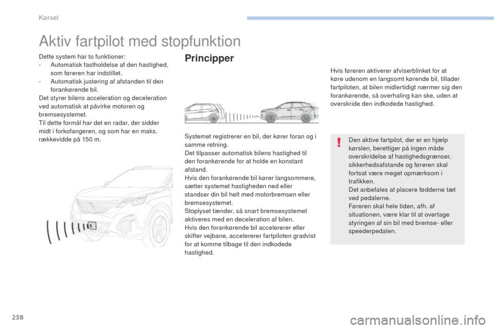 Peugeot 3008 Hybrid 4 2017 Instruktionsbog (in Danish) 238
3008-2_da_Chap06_conduite_ed01-2016
Aktiv fartpilot med stopfunktion
Den aktive fartpilot, der er en hjælp
kørslen, berettiger på ingen måde
overskridelse af hastighedsgrænser,
sikkerhedsa Peugeot 3008 Hybrid 4 2017 Instruktionsbog (in Danish) 238
3008-2_da_Chap06_conduite_ed01-2016
Aktiv fartpilot med stopfunktion
Den aktive fartpilot, der er en hjælp
kørslen, berettiger på ingen måde
overskridelse af hastighedsgrænser,
sikkerhedsa