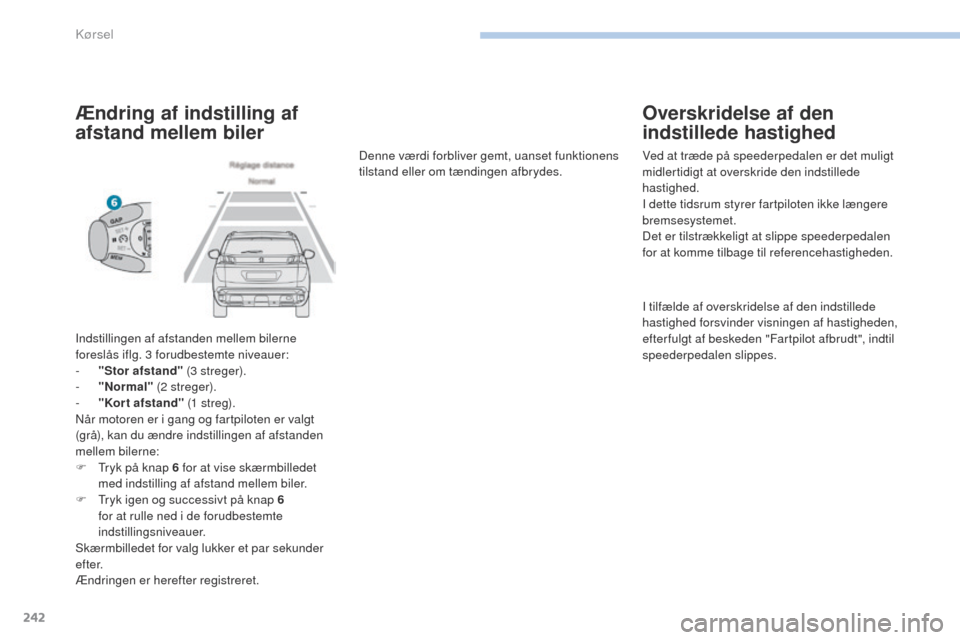 Peugeot 3008 Hybrid 4 2017  Instruktionsbog (in Danish) 242
3008-2_da_Chap06_conduite_ed01-2016
Ændring af indstilling af 
afstand mellem biler
Indstillingen af afstanden mellem bilerne 
foreslås iflg. 3 forudbestemte niveauer:
- 
"
 Stor afstand"  (3 st